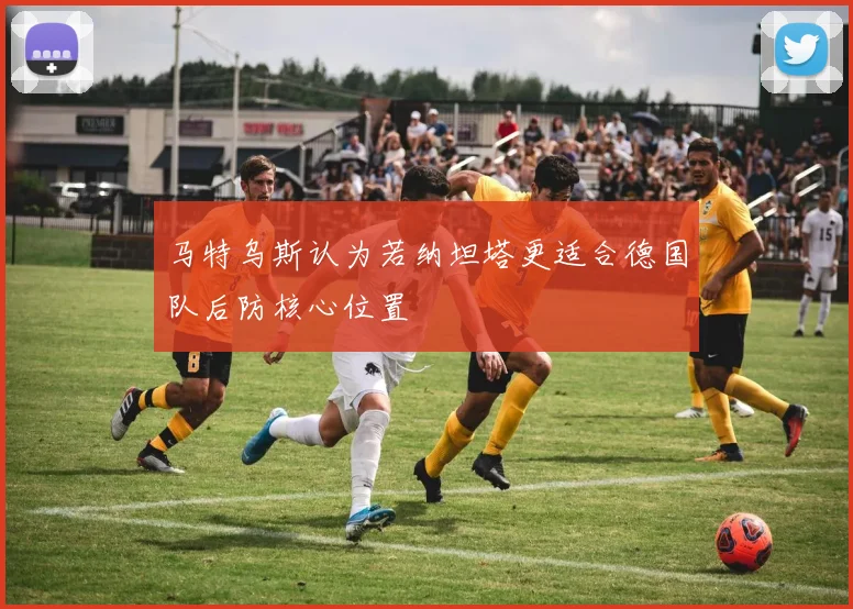 马特乌斯认为若纳坦塔更适合德国队后防核心位置