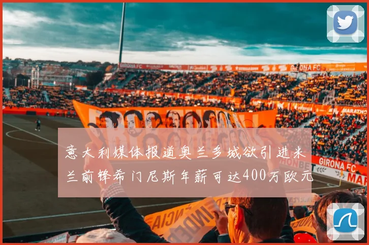 意大利媒体报道奥兰多城欲引进米兰前锋希门尼斯年薪可达400万欧元