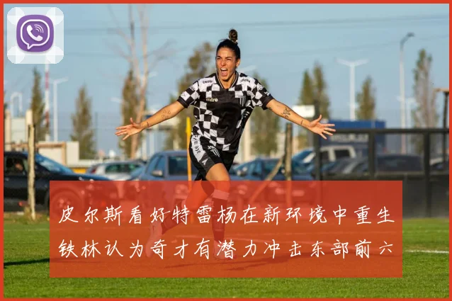 皮尔斯看好特雷杨在新环境中重生铁林认为奇才有潜力冲击东部前六名