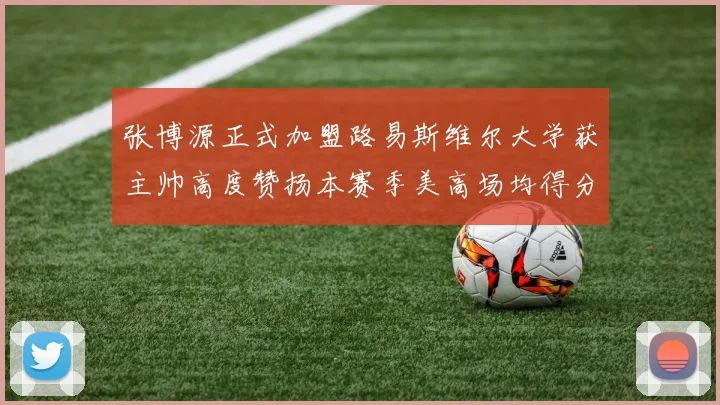 张博源正式加盟路易斯维尔大学获主帅高度赞扬本赛季美高场均得分达到202分