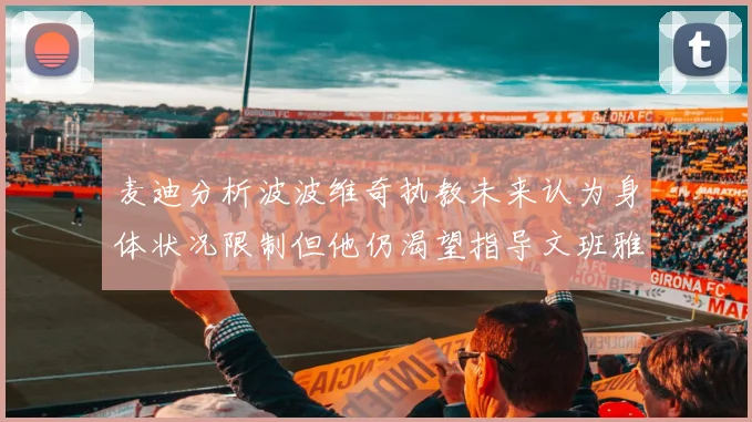 麦迪分析波波维奇执教未来认为身体状况限制但他仍渴望指导文班雅马
